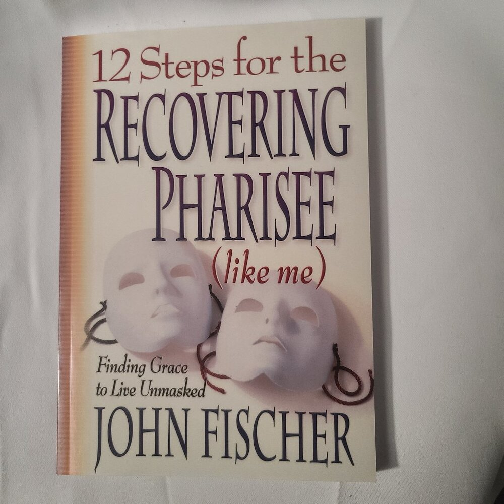 12 Steps for the Recovering Pharisee (Like Me) by John Fischer, Paperback